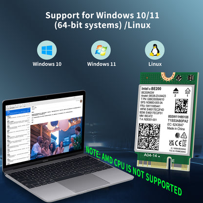 WiFi 7 Wireless Card Intel BE200 NGW, Bluetooth 5.4, 5800Mbps M.2/NGFF Not Support AMD, Only Supports Intel 12th Generation and Above CPUs Windows 10/11 (64bit), Linux